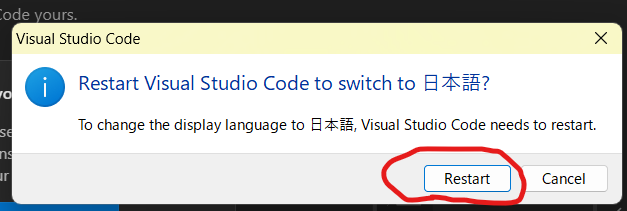 Restart Visual Studio Code to swithc to 日本語？To change the display language to 日本語、Visual Studio Code needs to restarat. Restartボタン・Cancelボタン